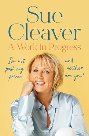 Book cover for Sue Cleaver's "A Work in Progress: I'm not past my prime, and neither are you!"