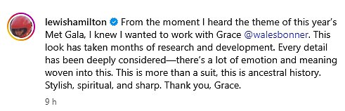 Lewis also gave a special thanks to Wales Bonner designer Grace as he began: 'From the moment I heard the theme of this year’s Met Gala, I knew I wanted to work with Grace'