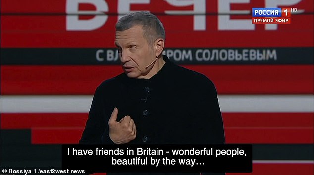 Frothing Solovyov said: 'I have friends in Britain - wonderful people, beautiful by the way'
