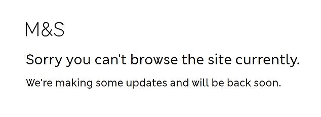 Visitors to the Marks and Spencer website are being greeted with a holding page which says 'Sorry you can't browse the site currently. We're making some updates and will be back soon.'