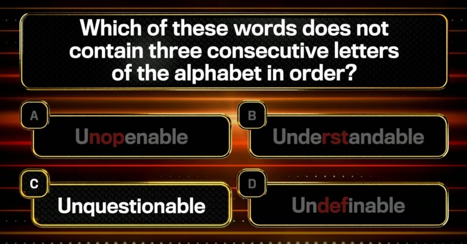 Quiz: Which word lacks three consecutive alphabetical letters?  Options: Unopenable, Understandable, Unquestionable, Undefinable.