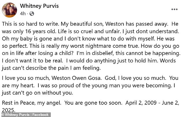 'This is so hard to write. My beautiful son, Weston has passed away. He was only 16 years old. Life is so cruel and unfair. I just don't understand,' Whitney wrote on Monday