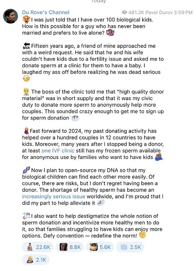 Durov claimed to have fathered more than 100 children as a sperm donor. In a Telegram post, he wrote: 'I was just told that I have over 100 biological kids'