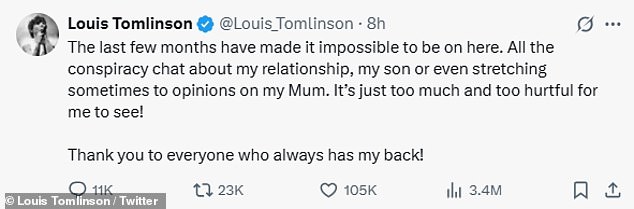 Louis penned in his X post: 'The last few months have made it impossible to be on here. All the conspiracy chat about my relationship, my son or even stretching sometimes to opinions on my Mum'