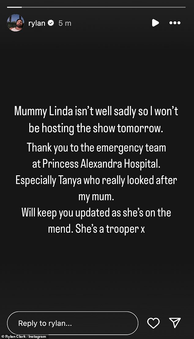 He wrote: 'Mummy Linda isn't well sadly so I won't be hosting the show tomorrow. Thank you to the emergency team at Princess Alexandra Hospital. Especially Tanya who really looked after my mum. Will keep you updated as she's on the mend. She's a trooper x'