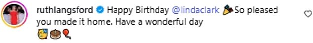 Ruth Langsford said: 'Happy Birthday @lindaclark. So pleased you made it home. Have a wonderful day'