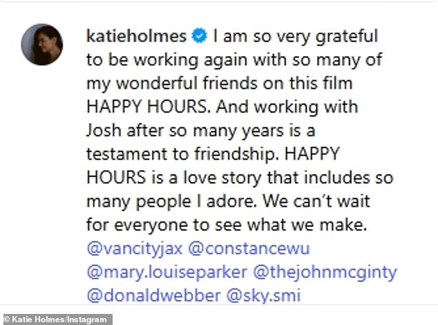 Katie gushed on Monday: 'I am so very grateful to be working again with so many of my wonderful friends on this film Happy Hours. And working with Josh after so many years is a testament to friendship. Happy Hours is a love story that includes so many people I adore. We can't wait for everyone to see what we make'