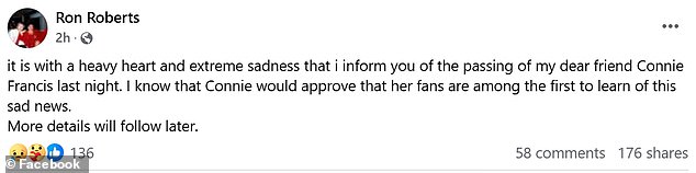 In a statement shared on Facebook , Ron penned: 'It is with a heavy heart and extreme sadness that i inform you of the passing of my dear friend Connie Francis last night