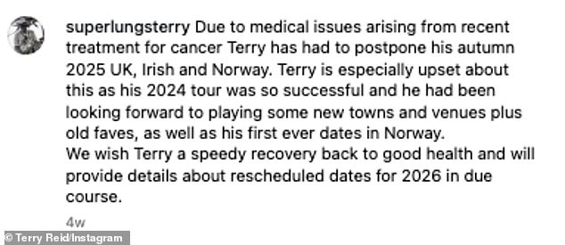 A statement on his social media in July read: 'Due to medical issues arising from recent treatment for cancer Terry has had to postpone his autumn 2025 UK, Irish and Norway'