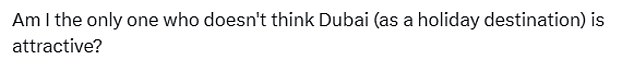 However, one person shared her take on the holiday hotspot on X, formerly Twitter and said: 'Am I the only one who doesn't think Dubai (as a holiday destination) is attractive?'