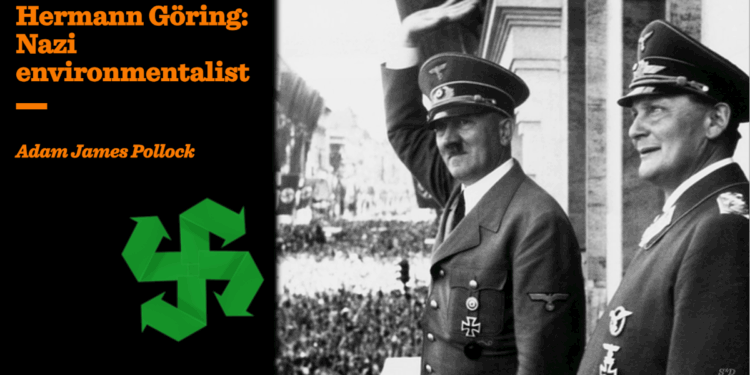 Hermann Göring: Nazi environmentalist | Adam James Pollock