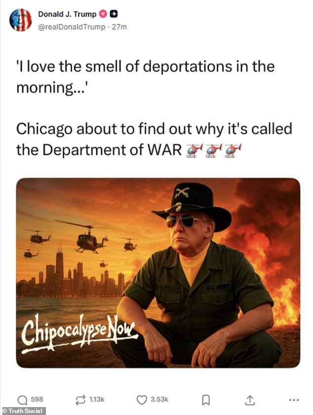 Donald Trump, 79, took to his social media platform, Truth Social, on Saturday to post a meme about himself, where he wrote: 'I love the smell of deportations in the morning. Chicago about to find out why it's called the Department of WAR'