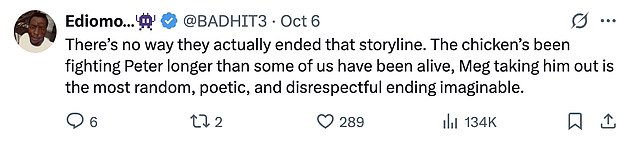 'There's no way they actually ended that storyline,' another fan wrote on social media. 'The chicken's been fighting Peter longer than some of us have been alive. Meg taking him out is the most random, poetic and disrespectful ending imaginable'