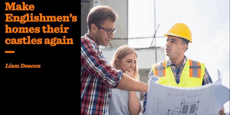 Make Englishmen’s homes their castles again | Liam Deacon