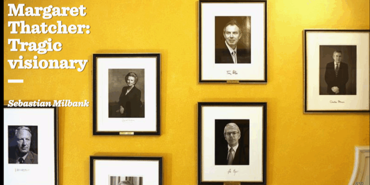 Margaret Thatcher: Tragic visionary | Sebastian Milbank