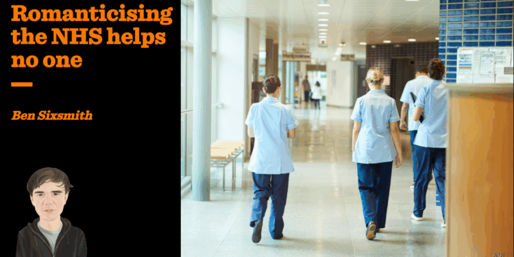 Romanticising the NHS helps no one | Ben Sixsmith