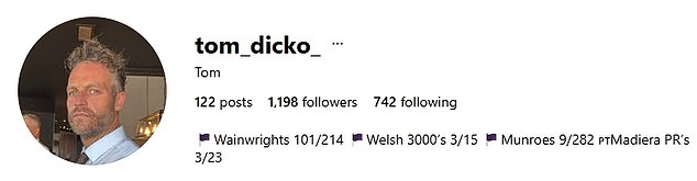 Tom's Instagram handle is @tom_dicko_ and his bio on the site lists an array of challenges he has completed, including The Welsh 3000s Challenge - a mission to climb all 15 of the mountains over 3000 ft in Wales within the space of 24 hours
