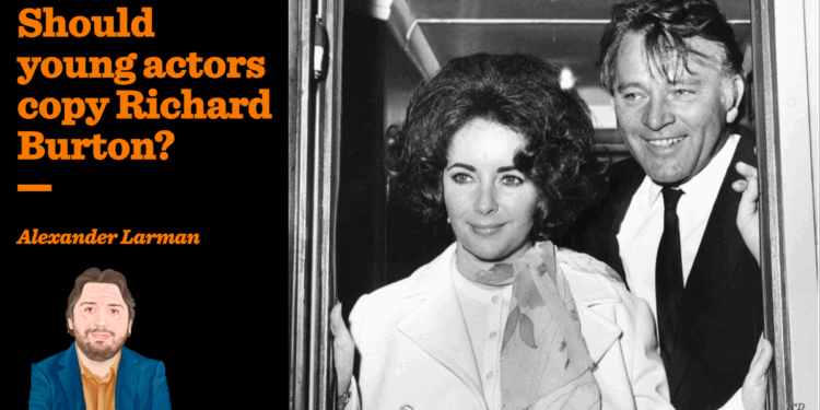 Should young actors copy Richard Burton? | Alexander Larman