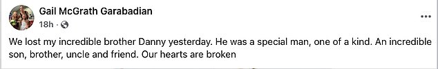 Taking to Facebook his sister wrote: 'We lost my incredible brother Danny yesterday. He was a special man, one of a kind. An incredible son, brother, uncle and friend. Our hearts are broken,'
