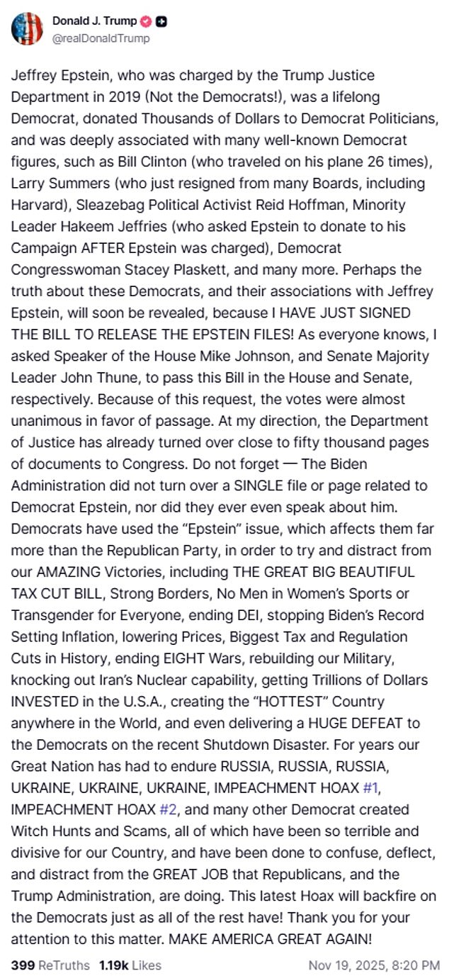 'Perhaps the truth about these Democrats, and their associations with Jeffrey Epstein, will soon be revealed, because I HAVE JUST SIGNED THE BILL TO RELEASE THE EPSTEIN FILES,' he wrote in an epic 390-word rant on Truth Social on Wednesday night