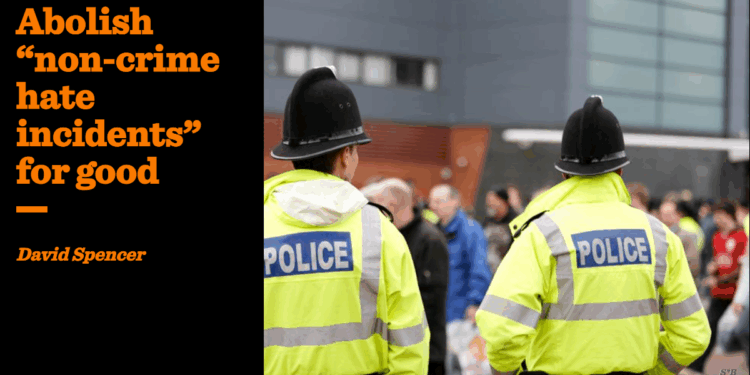 Abolish “non-crime hate incidents” for good | David Spencer