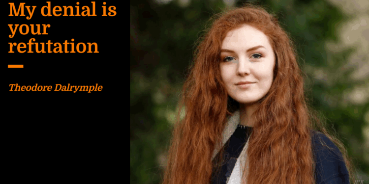 My denial is your refutation | Theodore Dalrymple