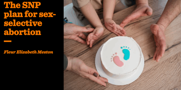 The SNP plan for sex-selective abortion | Fleur Elizabeth Meston