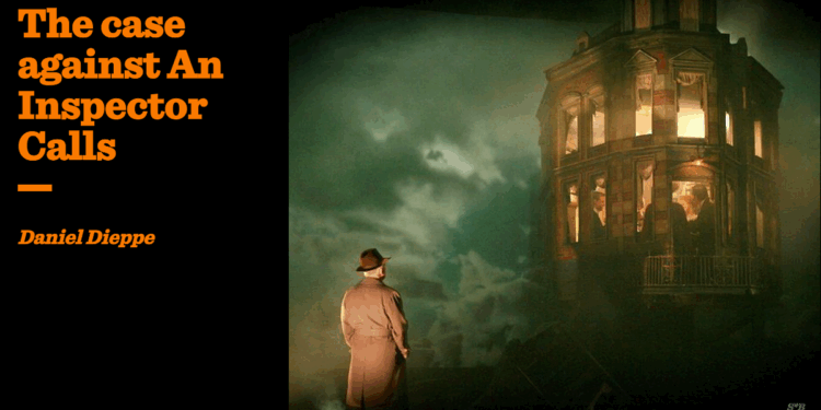 The case against An Inspector Calls | Daniel Dieppe