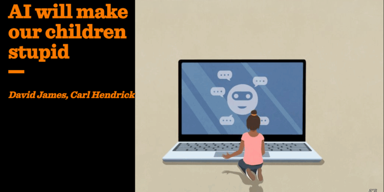 AI will make our children stupid | David James and Carl Hendrick