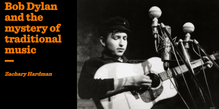 Bob Dylan and the mystery of traditional music | Zachary Hardman