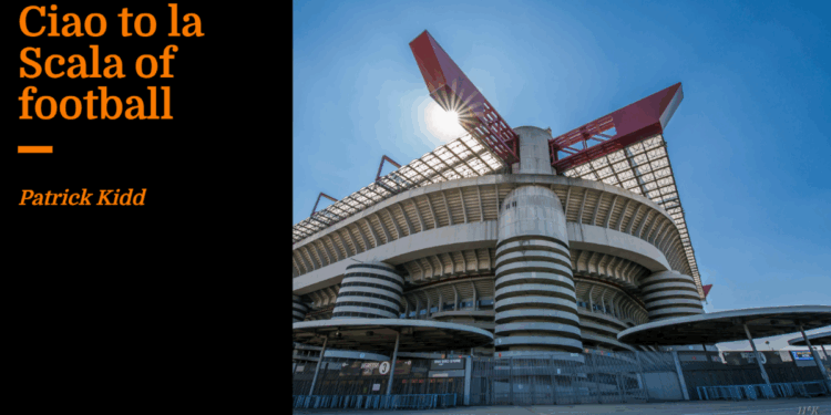 Ciao to la Scala of football | Patrick Kidd