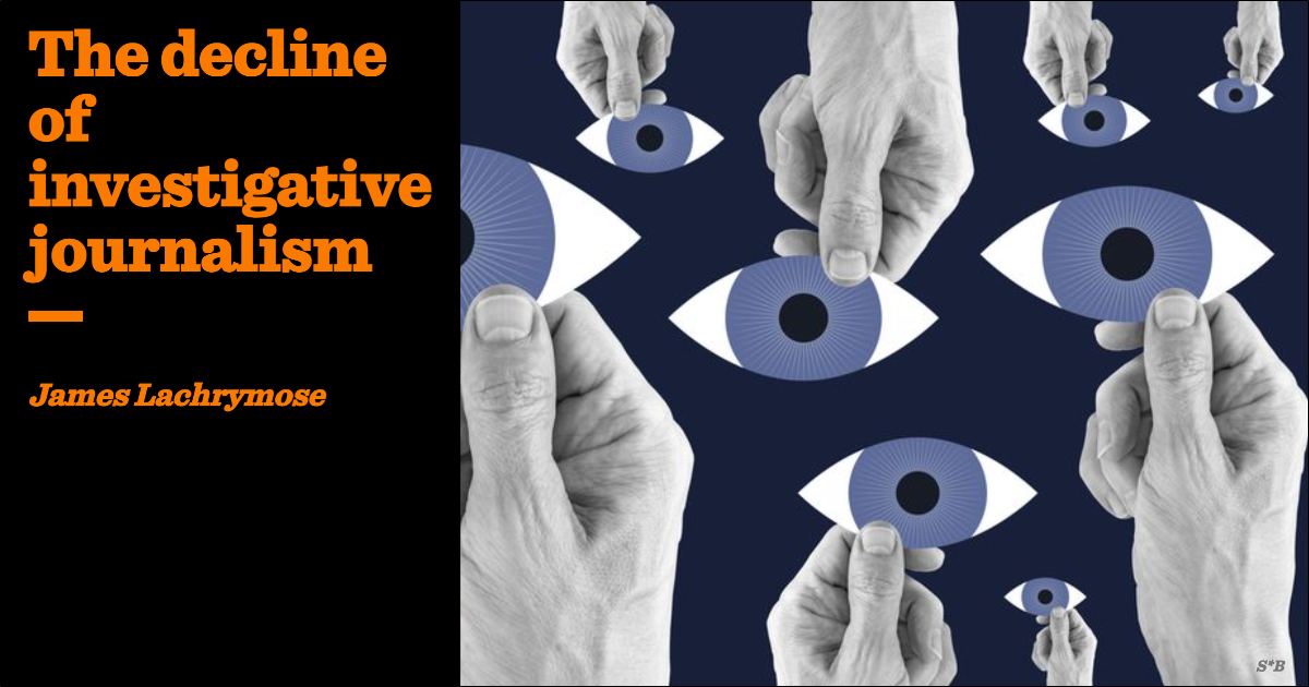 The decline of investigative journalism | James Lachrymose