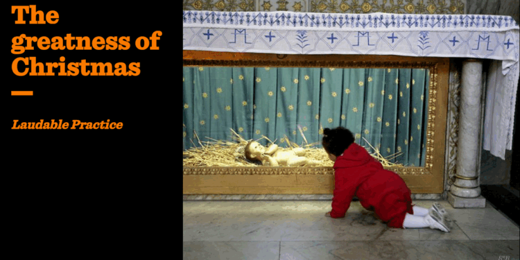 The greatness of Christmas | Laudable Practice