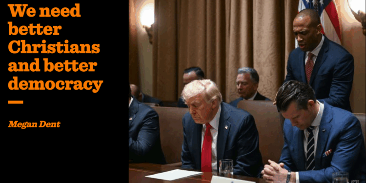 We need better Christians and better democracy | Megan Dent