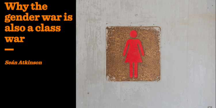 Why the gender war is also a class war | Seán Atkinson
