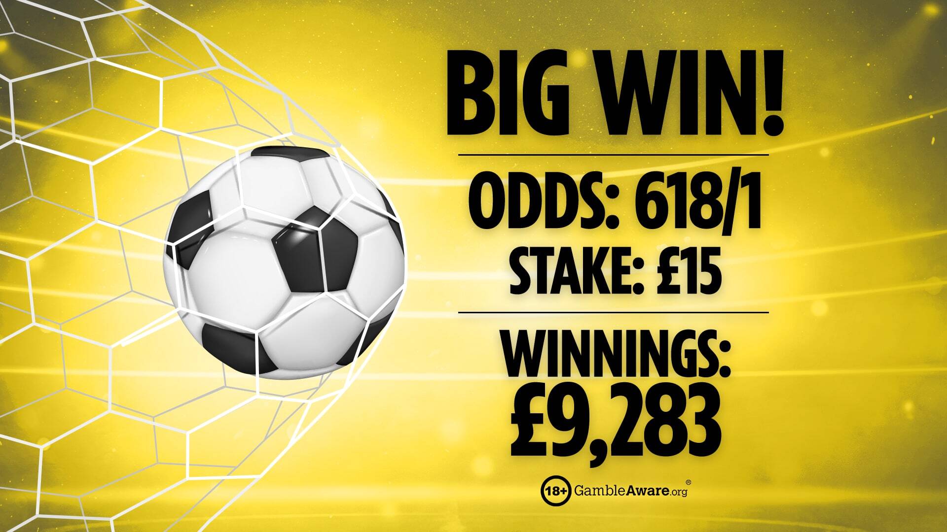 Illustration of a soccer ball in a net with text "BIG WIN! ODDS: 618/1 STAKE: £15 WINNINGS: £9,283 18+ GambleAware.org"