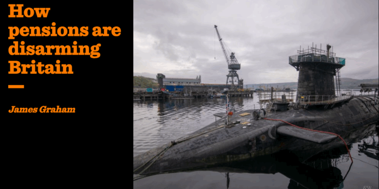 How pensions are disarming Britain | James Graham