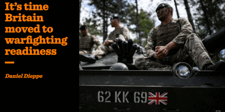 It’s time Britain moved to warfighting readiness | Daniel Dieppe