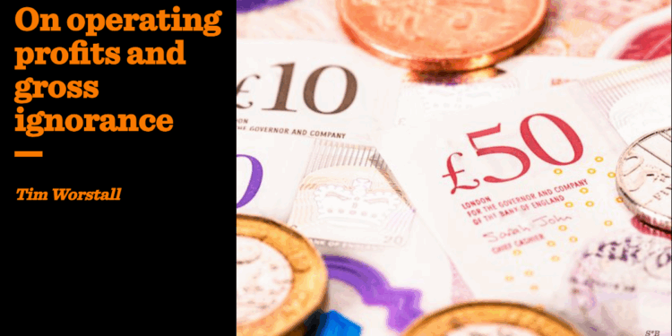On operating profits and gross ignorance | Tim Worstall