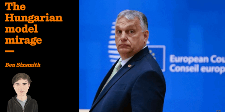 The Hungarian model mirage | Ben Sixsmith