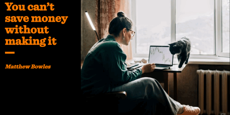 You can’t save money without making it | Matthew Bowles