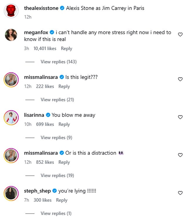 Among those commenting was Megan Fox , who penned: 'I can¿t handle any more stress right now I need to know if this is real', while Lisa Rinna wrote: 'You blow me away'