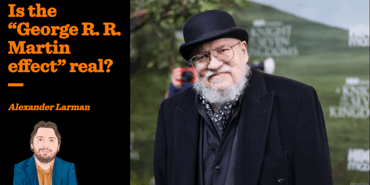 Is the “George R. R. Martin effect” real? | Alexander Larman
