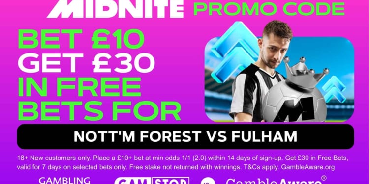 Claim £30 bonus for Nott'm Forest vs Fulham