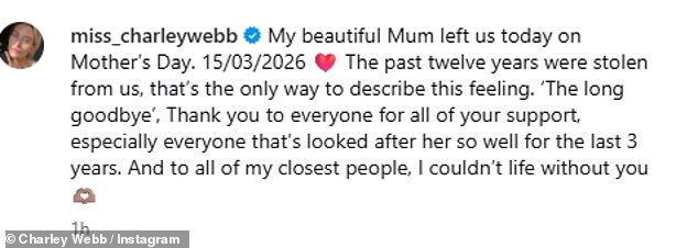 Charley added: 'My beautiful Mum left us today on Mother’s Day. 15/03/2026. The past twelve years were stolen from us, that’s the only way to describe this feeling. The long goodbye'