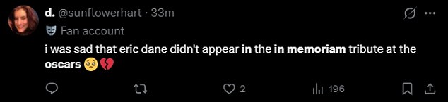 Social media users took to X to voice their outrage of the snubs, with one penning: 'i was sad that eric dane didn't appear in the in memoriam tribute at the oscars'