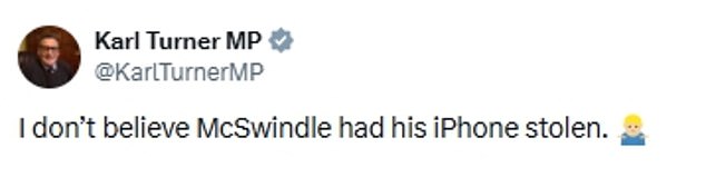 Labour MP Karl Turner - an increasingly vocal critic of Sir Keir - posted on X last night: 'I don't believe McSwindle had his iPhone stolen.'