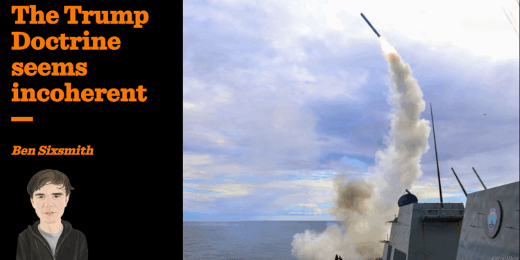 The Trump Doctrine seems incoherent | Ben Sixsmith