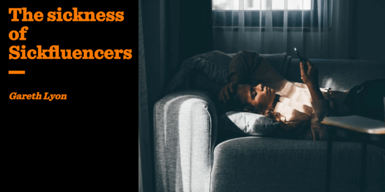The sickness of Sickfluencers | Gareth Lyon