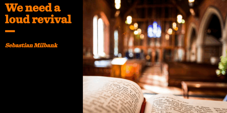 We need a loud revival | Sebastian Milbank